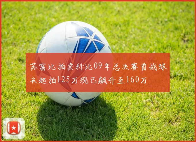 苏富比拍卖科比09年总决赛首战球衣起拍125万现已飙升至160万